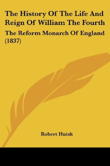 The History of the Life and Reign of William the Fourth