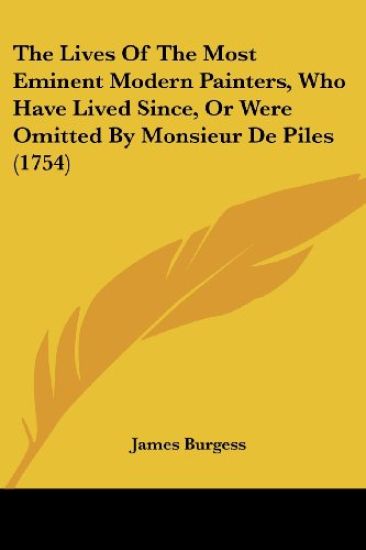 The Lives of the Most Eminent Modern Painters, Who Have Lived Since, or Were Omitted by Monsieur De Piles