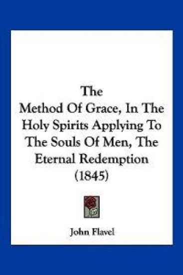 The Method Of Grace, In The Holy Spirits Applying To The Souls Of Men, The Eternal Redemption (1845)