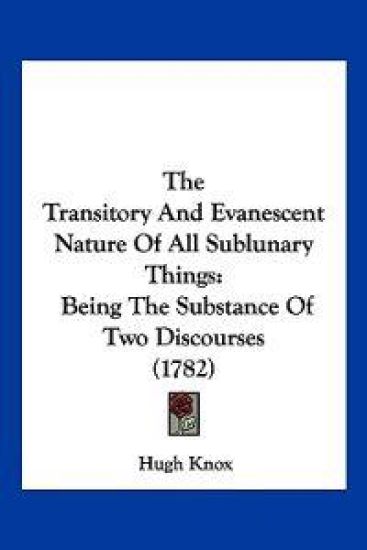 The Transitory And Evanescent Nature Of All Sublunary Things