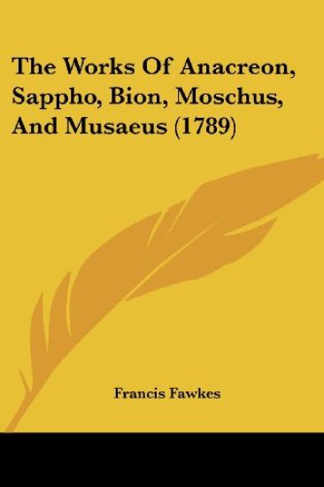 The Works Of Anacreon, Sappho, Bion, Moschus, And Musaeus (1789)