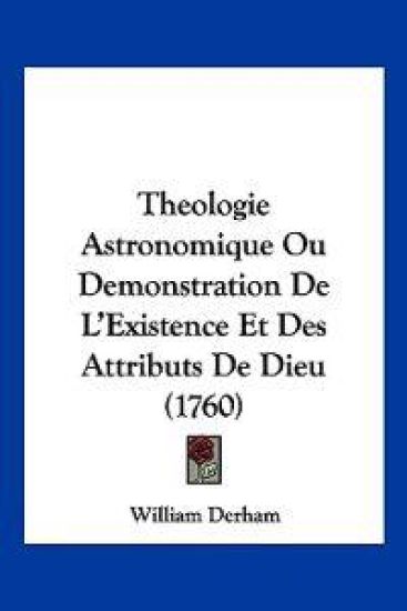 Theologie Astronomique Ou Demonstration De L'Existence Et Des Attributs De Dieu (1760)