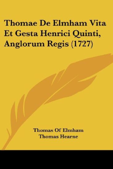 Thomae De Elmham Vita Et Gesta Henrici Quinti, Anglorum Regis (1727)