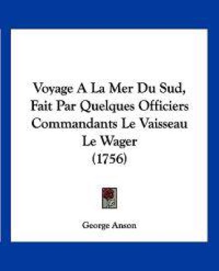 Voyage A La Mer Du Sud, Fait Par Quelques Officiers Commandants Le Vaisseau Le Wager (1756)