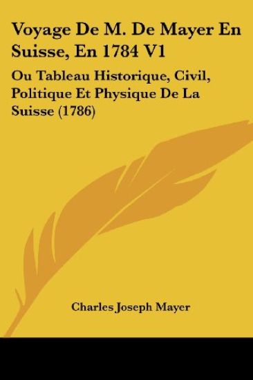 Voyage De M. De Mayer En Suisse, En 1784 V1