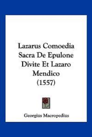 Lazarus Comoedia Sacra De Epulone Divite Et Lazaro Mendico (1557)