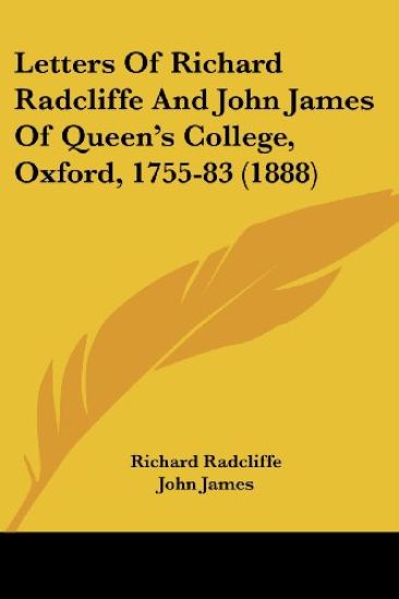Letters Of Richard Radcliffe And John James Of Queen's College, Oxford, 1755-83 (1888)