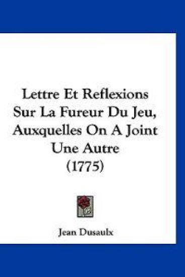 Lettre Et Reflexions Sur La Fureur Du Jeu, Auxquelles On A Joint Une Autre (1775)