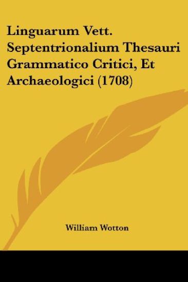 Linguarum Vett. Septentrionalium Thesauri Grammatico Critici, Et Archaeologici (1708)