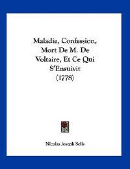 Maladie, Confession, Mort De M. De Voltaire, Et Ce Qui S'Ensuivit (1778)