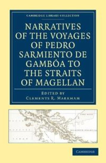 Narratives of the Voyages of Pedro Sarmiento de Gambóa to the Straits of Magellan