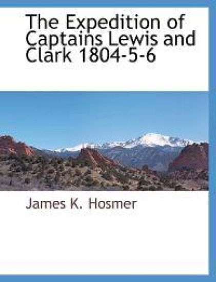 The Expedition of Captains Lewis and Clark 1804-5-6