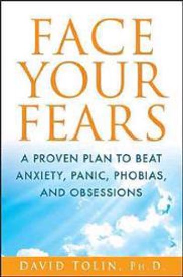 Face Your Fears: A Proven Plan to Beat Anxiety, Panic, Phobias, and Obsessions