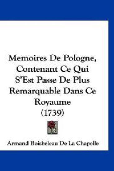 Memoires De Pologne, Contenant Ce Qui S'Est Passe De Plus Remarquable Dans Ce Royaume (1739)