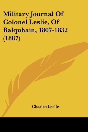 Military Journal Of Colonel Leslie, Of Balquhain, 1807-1832 (1887)