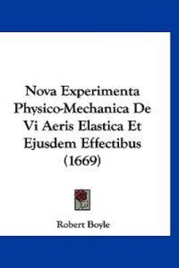 Nova Experimenta Physico-Mechanica De Vi Aeris Elastica Et Ejusdem Effectibus (1669)