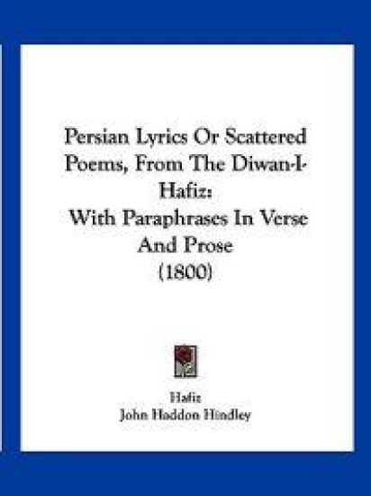 Persian Lyrics Or Scattered Poems, From The Diwan-I-Hafiz
