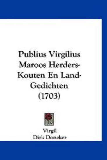 Publius Virgilius Maroos Herders-Kouten En Land-Gedichten (1703)