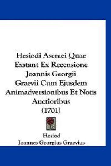 Hesiodi Ascraei Quae Exstant Ex Recensione Joannis Georgii Graevii Cum Ejusdem Animadversionibus Et Notis Auctioribus (1701)