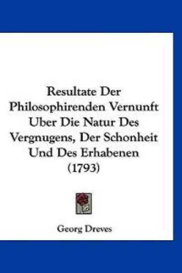 Dreves, G: Resultate Der Philosophirenden Vernunft Uber Die