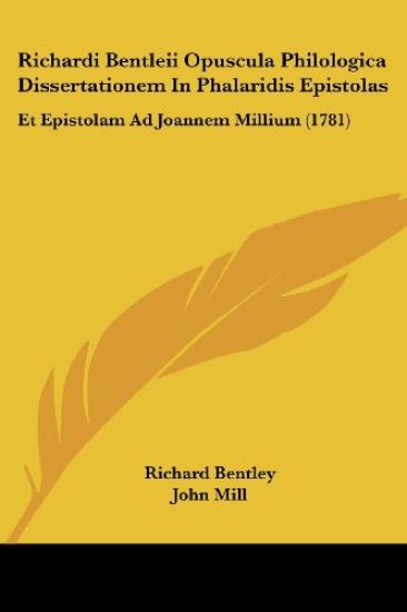 Richardi Bentleii Opuscula Philologica Dissertationem In Phalaridis Epistolas