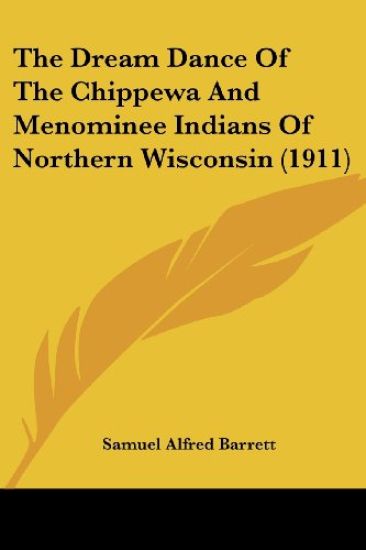 The Dream Dance Of The Chippewa And Menominee Indians Of Northern Wisconsin (1911)