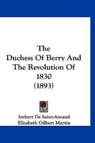 The Duchess Of Berry And The Revolution Of 1830 (1893)