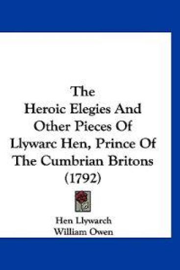 The Heroic Elegies and Other Pieces of Llywarc Hen, Prince of the Cumbrian Britons