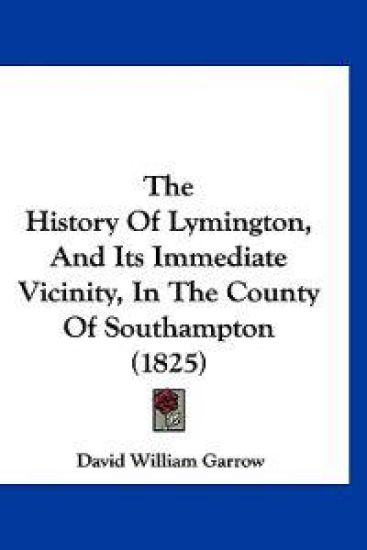 The History of Lymington, and Its Immediate Vicinity, in the County of Southampton
