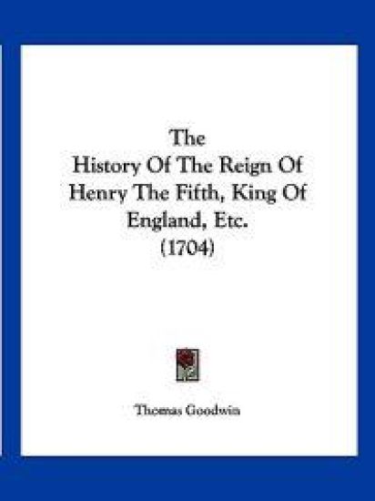 The History of the Reign of Henry the Fifth, King of England, Etc.