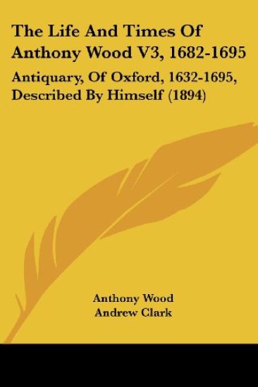 The Life and Times of Anthony Wood, 1682-1695
