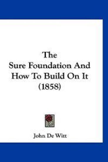 The Sure Foundation And How To Build On It (1858)