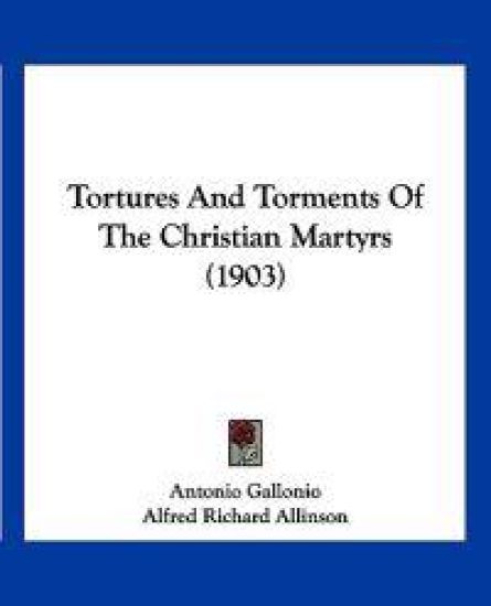 Tortures And Torments Of The Christian Martyrs (1903)