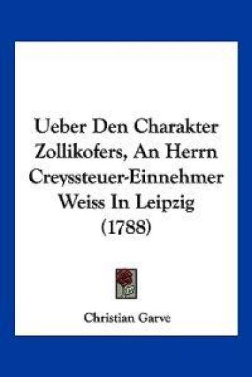 Garve, C: Ueber Den Charakter Zollikofers, An Herrn Creysste