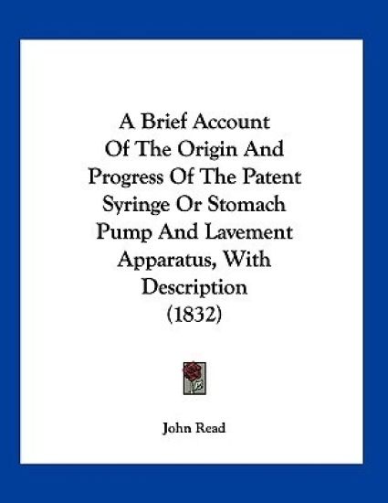 A Brief Account of the Origin and Progress of the Patent Syringe or Stomach Pump and Lavement Apparatus, With Description