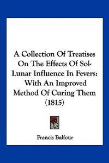A Collection of Treatises on the Effects of Sol-lunar Influence in Fevers