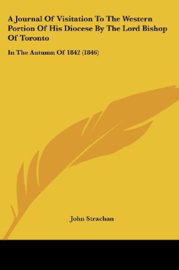 A Journal of Visitation to the Western Portion of His Diocese by the Lord Bishop of Toronto