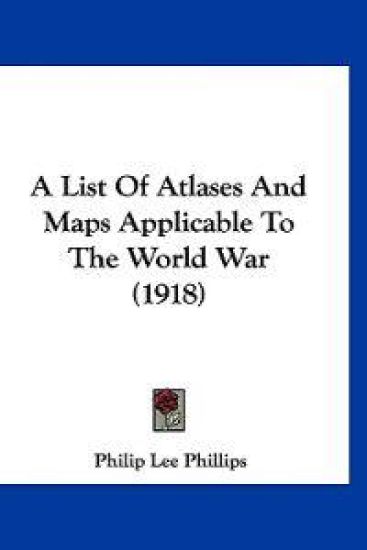 A List of Atlases and Maps Applicable to the World War
