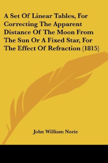 A Set of Linear Tables, for Correcting the Apparent Distance of the Moon from the Sun or a Fixed Star, for the Effect of Refraction