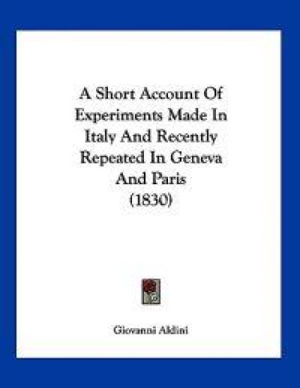 A Short Account of Experiments Made in Italy and Recently Repeated in Geneva and Paris