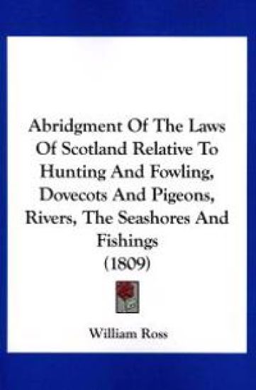 Abridgment of the Laws of Scotland Relative to Hunting and Fowling, Dove-Cots and Pigeons, Rivers, the Sea-Shores and Fishings