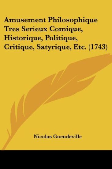 Amusement Philosophique Tres Serieux Comique, Historique, Politique, Critique, Satyrique, Etc.