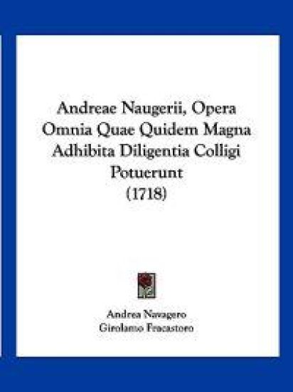 Andreae Naugerii, Opera Omnia Quae Quidem Magna Adhibita Diligentia Colligi Potuerunt