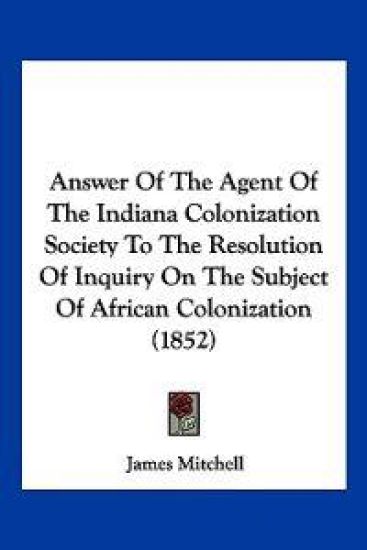 Answer of the Agent of the Indiana Colonization Society to the Resolution of Inquiry on the Subject of African Colonization