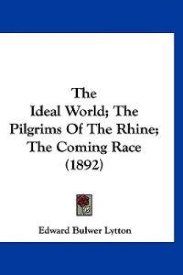 The Ideal World; the Pilgrims of the Rhine; the Coming Race