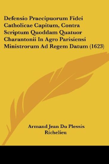 Defensio Praecipuorum Fidei Catholicae Capitum, Contra Scriptum Quoddam Quatuor Charantonii In Agro Parisiensi Ministrorum Ad Regem Datum (1623)