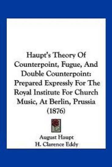 Haupt's Theory Of Counterpoint, Fugue, And Double Counterpoint