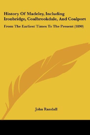 History Of Madeley, Including Ironbridge, Coalbrookdale, And Coalport