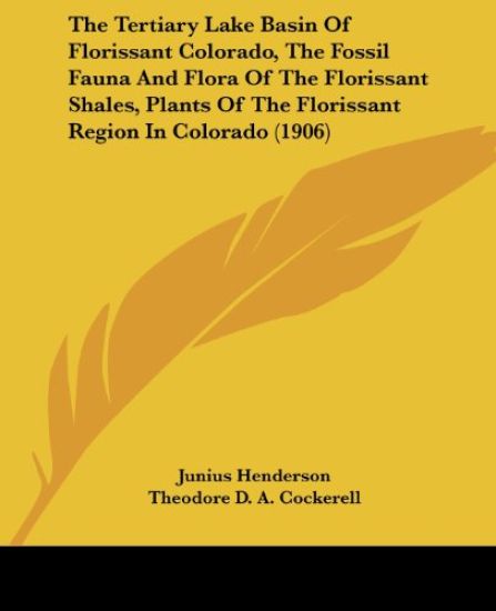The Tertiary Lake Basin Of Florissant Colorado, The Fossil Fauna And Flora Of The Florissant Shales, Plants Of The Florissant Region In Colorado (1906)