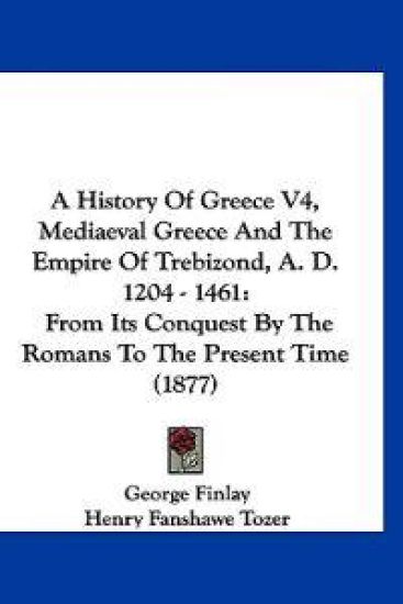 A History of Greece, Mediaeval Greece and the Empire of Trebizond, A. D. 1204 - 1461